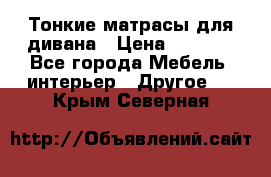 Тонкие матрасы для дивана › Цена ­ 2 295 - Все города Мебель, интерьер » Другое   . Крым,Северная